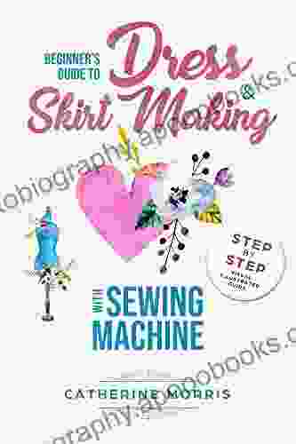 Beginner s Guide To Dress Skirt Making With Sewing Machine: Step By Step Visual Illustrated Guide