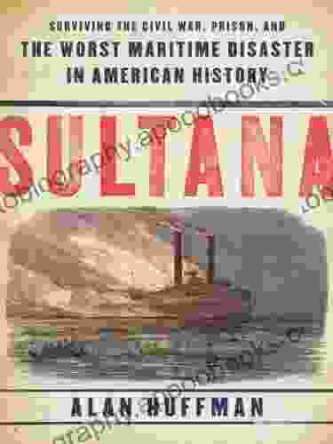 Sultana: Surviving the Civil War Prison and the Worst Maritime Disaster in American History