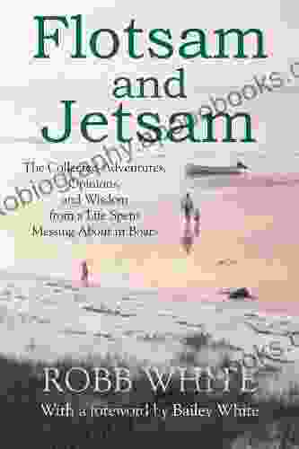 Flotsam And Jetsam: The Collected Adventures Opinions And Wisdom From A Life Spent Messing About In Boats