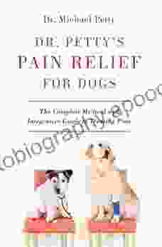 Dr Petty S Pain Relief For Dogs: The Complete Medical And Integrative Guide To Treating Pain