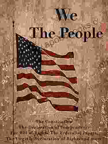 We The People (Illustrated): The Constitution The Declaration Of Independence The Bill Of Rights The Federalist Papers The Virginia Declaration Of Rights And More