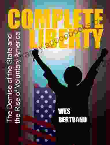 Complete Liberty: The Demise of the State and the Rise of Voluntary America