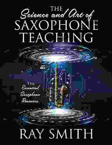 The Science And Art Of Saxophone Teaching: The Essential Saxophone Resource