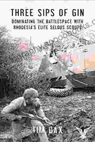 Three Sips Of Gin: Dominating The Battlespace With Rhodesia S Elite Selous Scouts