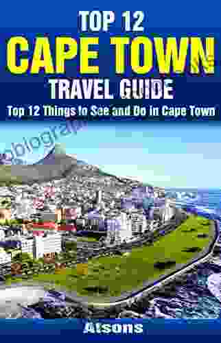 Top 12 Things to See and Do in Cape Town Top 12 Cape Town Travel Guide