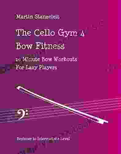 The Cello Gym 4: Bow Fitness 10Minute Workouts for Lazy Players