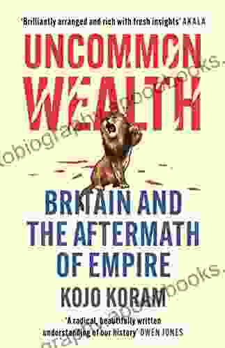 Uncommon Wealth: Britain and the Aftermath of Empire