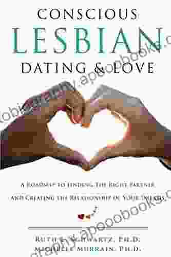 Conscious Lesbian Dating Love: A Roadmap to Finding the Right Partner and Creating the Relationship of Your Dreams (Conscious Lesbian Guides 1)