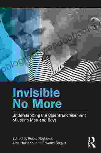 Invisible No More: Understanding The Disenfranchisement Of Latino Men And Boys