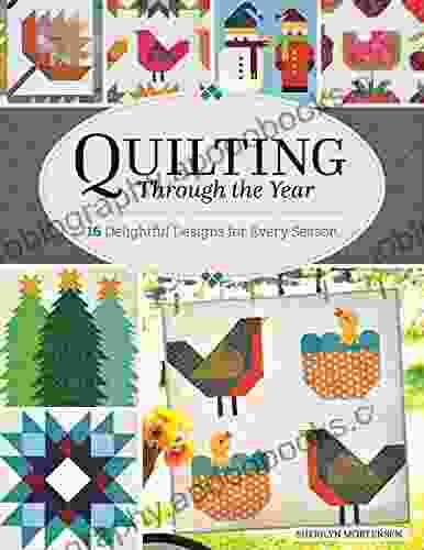 Quilting Through The Year: 16 Quilts Designs For Every Season