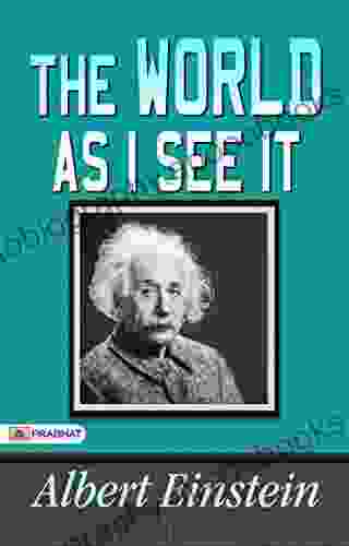 The World As I See It :Most Demanding The World as I See It by Albert Einstein: Albert Einstein Essays in Humanism The Theory of Relativity