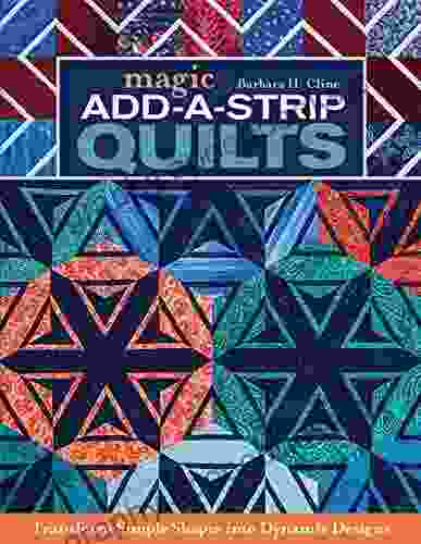 Magic Add A Strip Quilts: Transform Simple Shapes Into Dynamic Designs