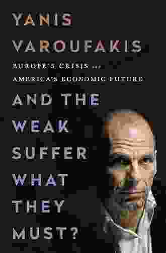 And The Weak Suffer What They Must?: Europe S Crisis And America S Economic Future