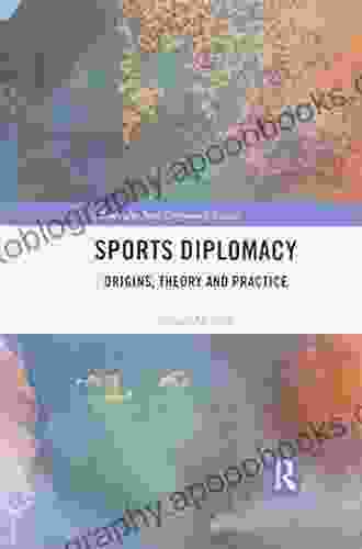 Sports Diplomacy: Origins Theory and Practice (Routledge New Diplomacy Studies)