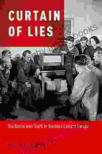 Curtain of Lies: The Battle over Truth in Stalinist Eastern Europe