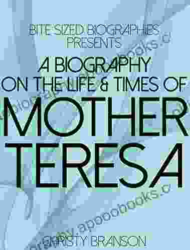 A Biography on The Life Times of Mother Teresa (Bite Sized Biographies 4)