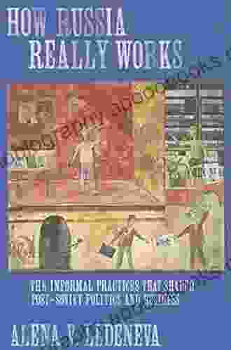 How Russia Really Works: The Informal Practices That Shaped Post Soviet Politics And Business (Culture And Society After Socialism)