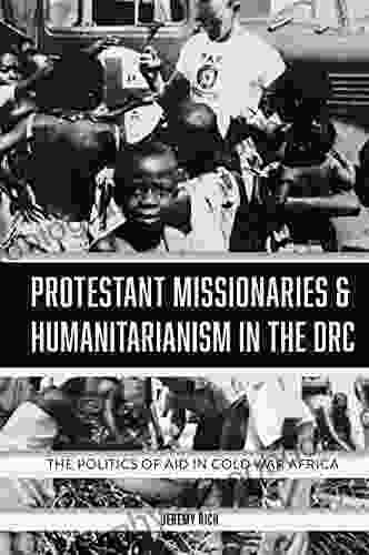 Protestant Missionaries Humanitarianism In The DRC: The Politics Of Aid In Cold War Africa