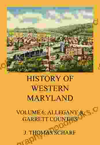 History of Western Maryland: Vol 6: Allegany Garrett Counties