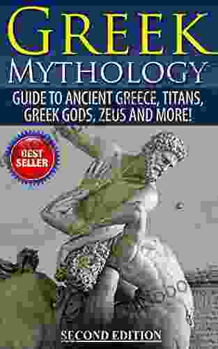 Greek Mythology: Guide To Ancient Greece Titans Greek Gods Zeus and More (Viking Mythology Hercules Ancient Civilizations)