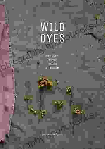 WILD DYES : On Natural Dyeing Textiles With Plants